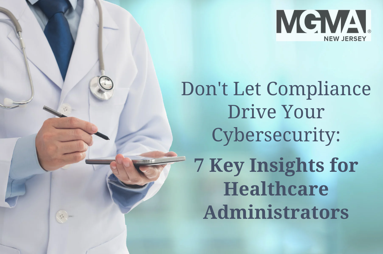 Don’t Let Compliance Drive Your Cybersecurity: 7 Key Insights for Healthcare Administrators